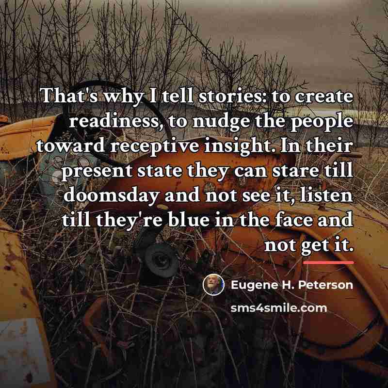 “That's why I tell stories: to create readiness, to nudge…” quote by Eugene H. Peterson