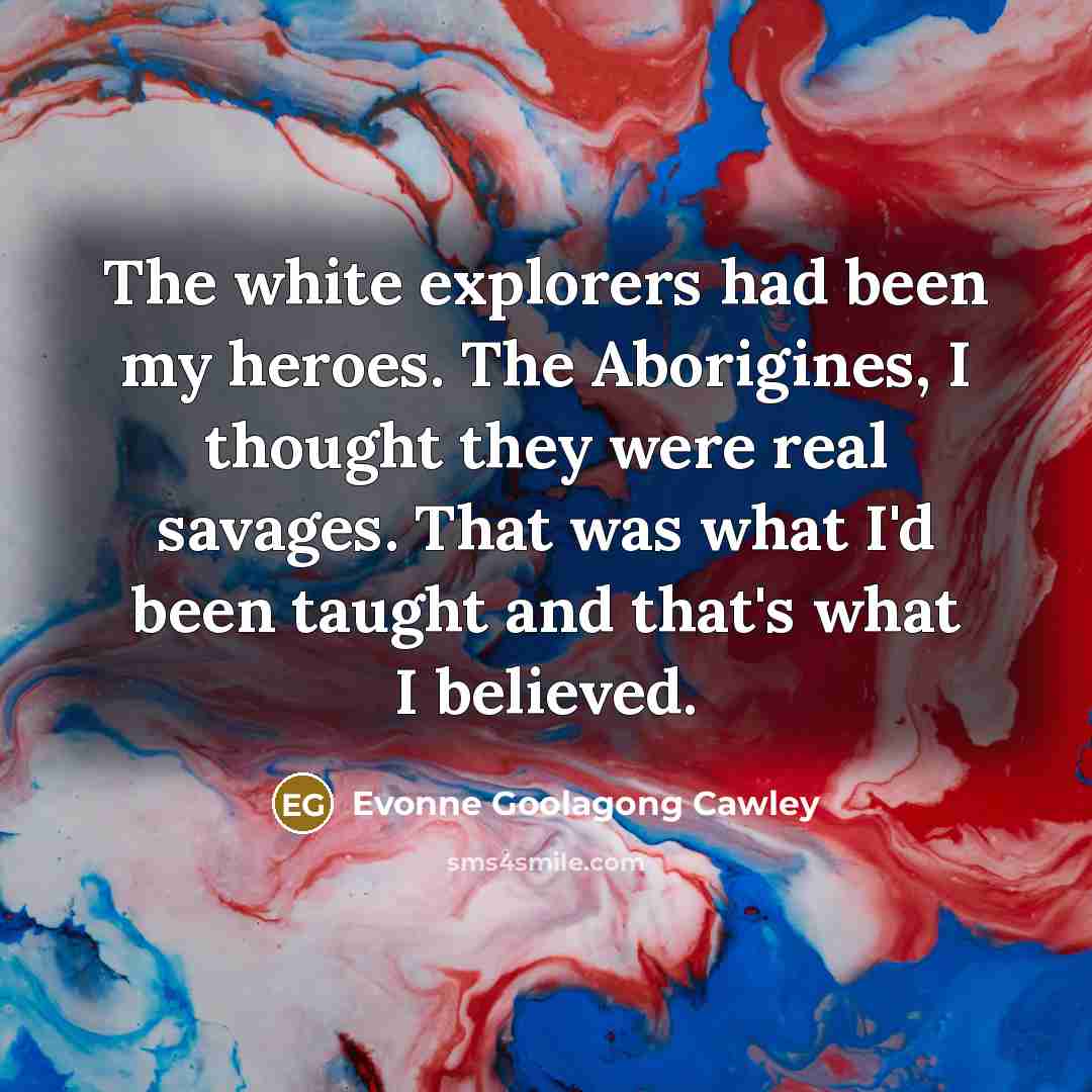 “The white explorers had been my heroes. The Aborigines, I…” quote by Evonne Goolagong Cawley