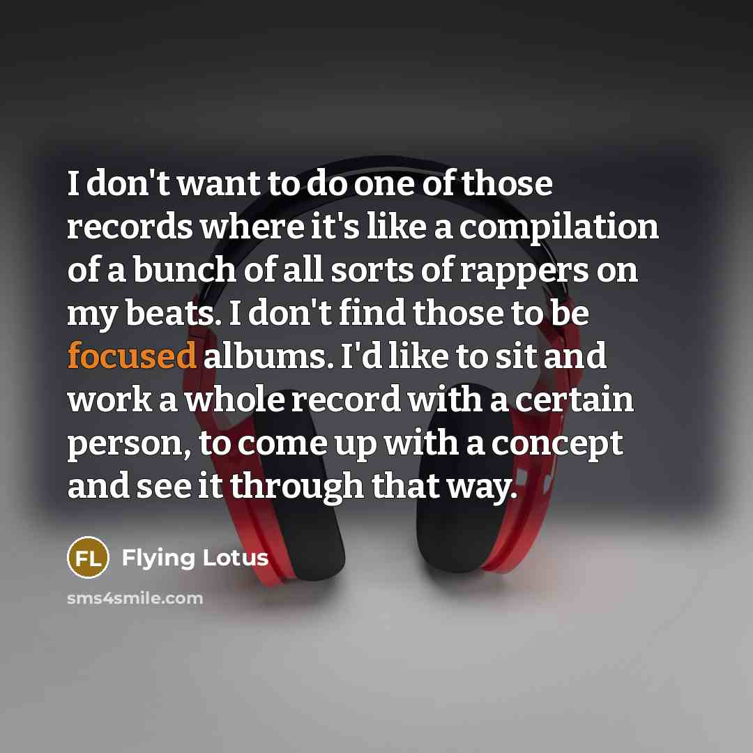 “I don't want to do one of those records where…” quote by Flying Lotus