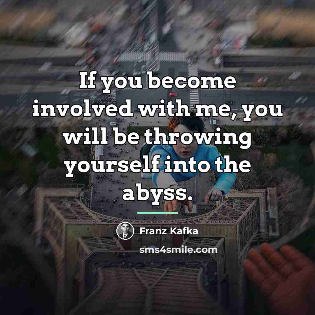 “If you become involved with me, you will be throwing…” quote by Franz Kafka