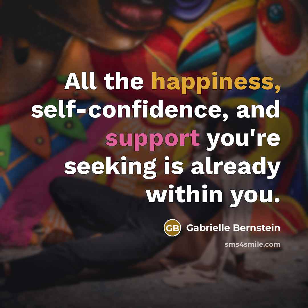 “All the happiness, self-confidence, and support you're seeking is already…” quote by Gabrielle Bernstein