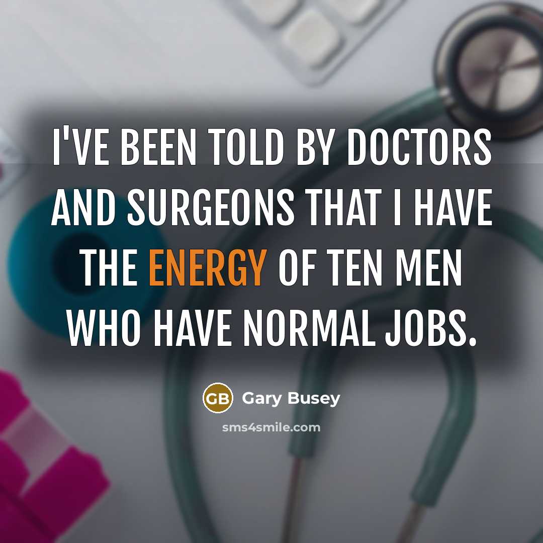 “I've been told by doctors and surgeons that I have…” quote by Gary Busey