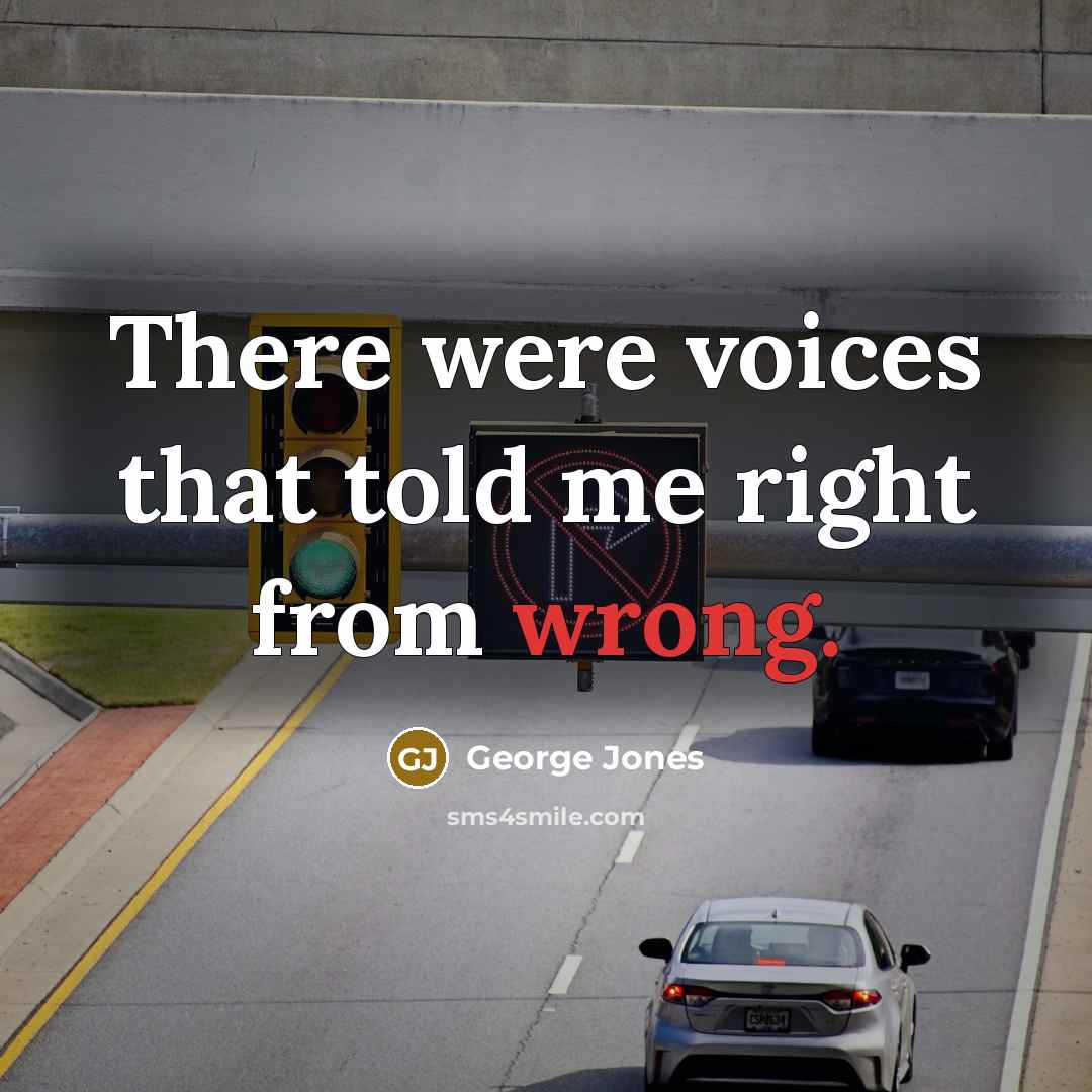 “There were voices that told me right from wrong.” quote by George Jones