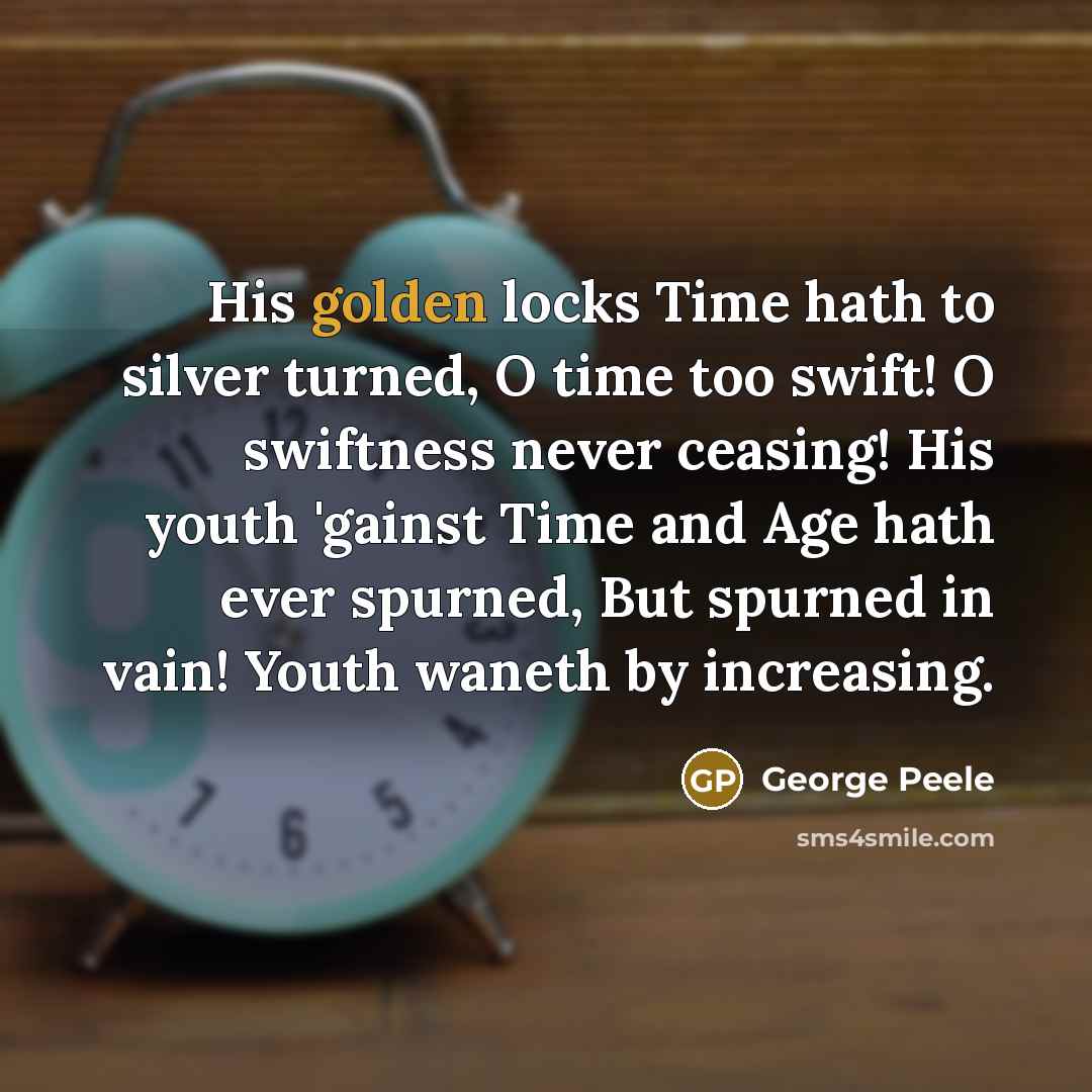 “His golden locks Time hath to silver turned, O time…” quote by George Peele