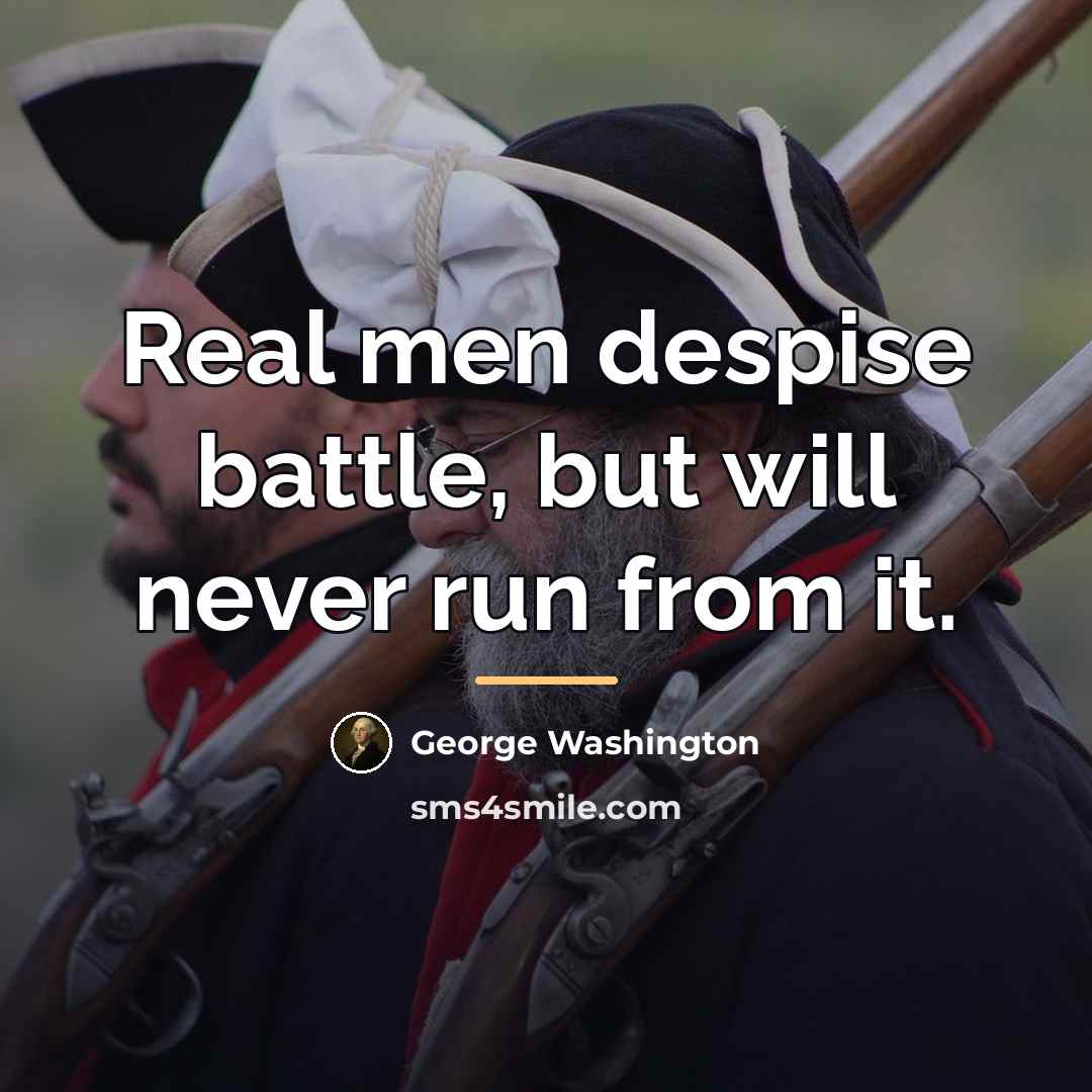 “Real men despise battle, but will never run from it.…” quote by George Washington