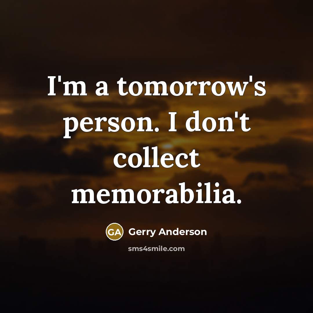 “I'm a tomorrow's person. I don't collect memorabilia.…” quote by Gerry Anderson