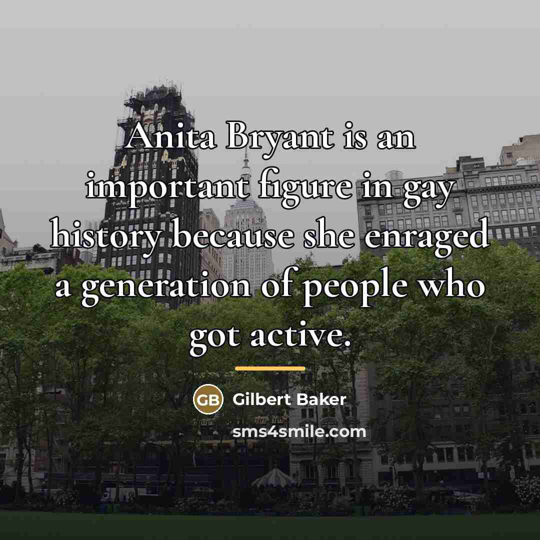 “Anita Bryant is an important figure in gay history because…” quote by Gilbert Baker