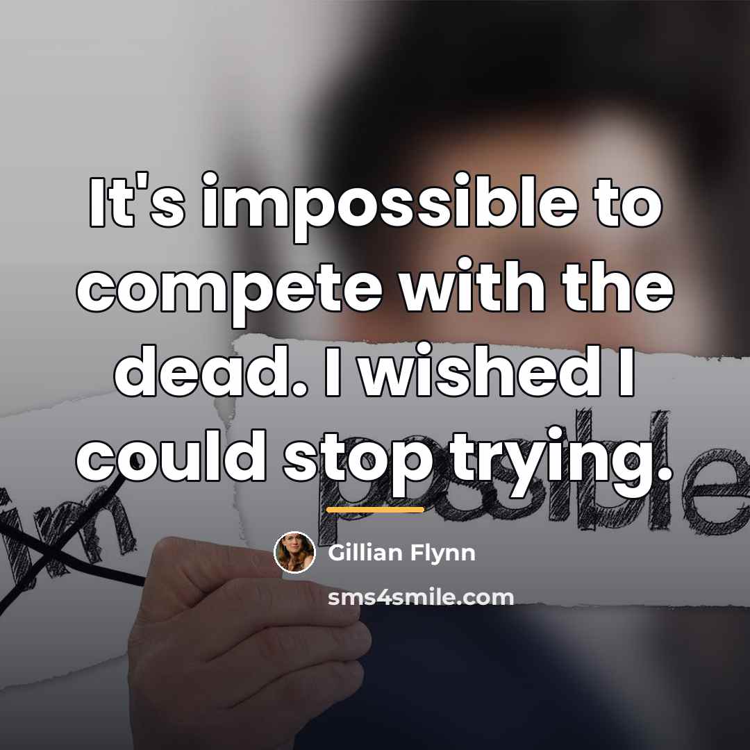 “It's impossible to compete with the dead. I wished I…” quote by Gillian Flynn