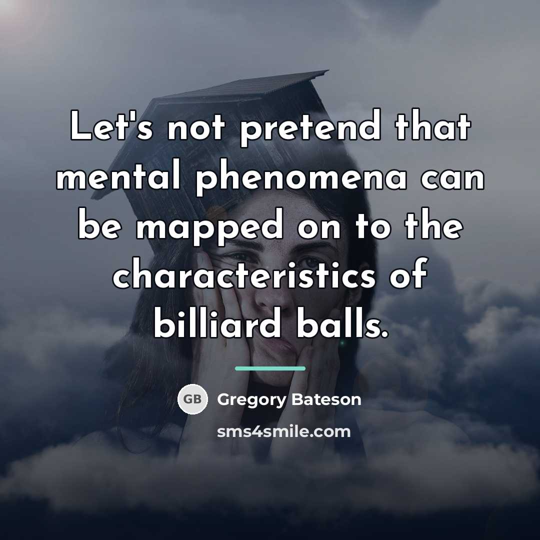 “Let's not pretend that mental phenomena can be mapped on…” quote by Gregory Bateson