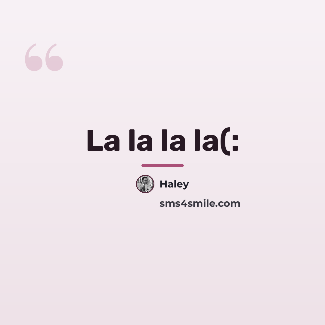 “La la la la(:…” quote by Haley