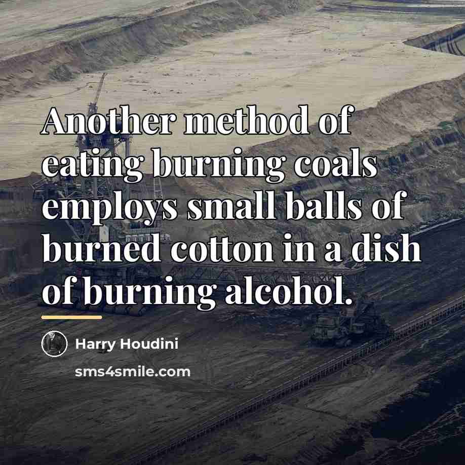 “Another method of eating burning coals employs small balls of…” quote by Harry Houdini