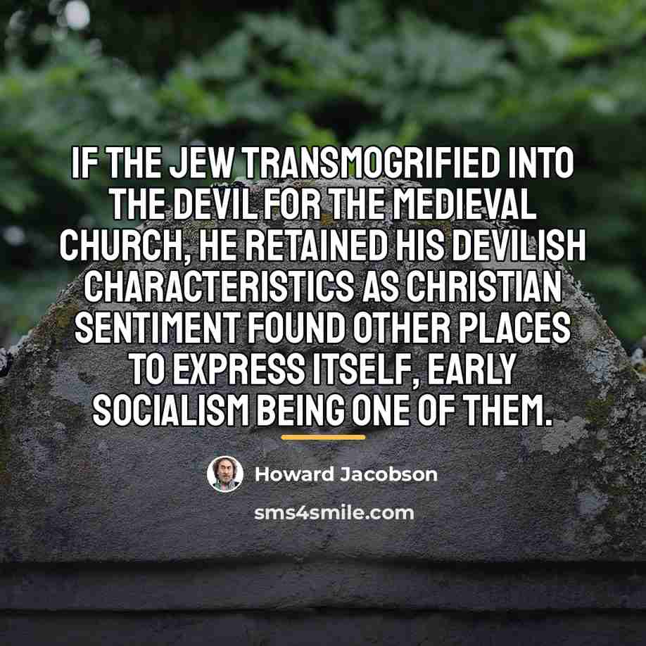 “If the Jew transmogrified into the Devil for the medieval…” quote by Howard Jacobson