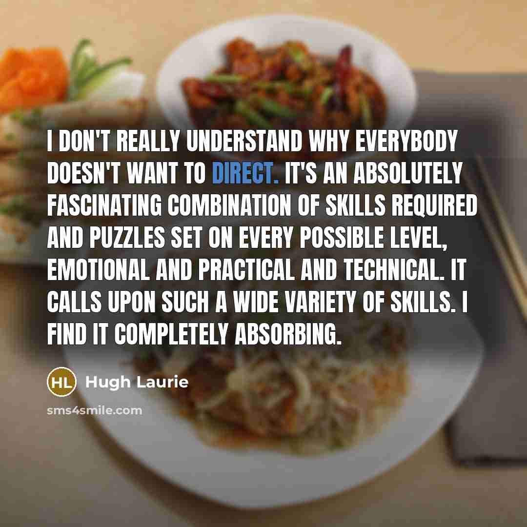 “I don't really understand why everybody doesn't want to direct.…” quote by Hugh Laurie