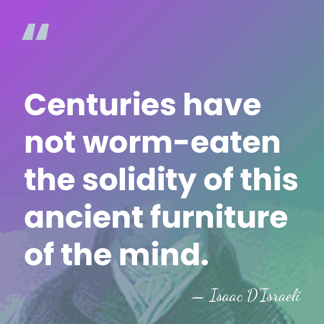 Centuries have not worm-eaten the solidity of this ancient furniture of the&hellip; - Isaac D'Israeli