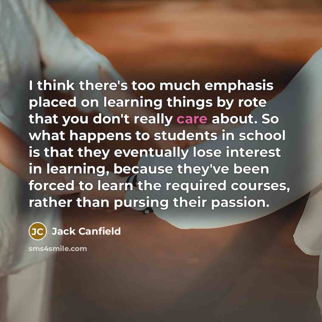 “I think there's too much emphasis placed on learning things…” quote by Jack Canfield