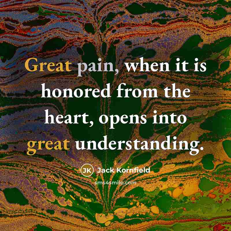 “Great pain, when it is honored from the heart, opens…” quote by Jack Kornfield