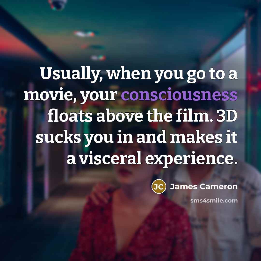 “Usually, when you go to a movie, your consciousness floats…” quote by James Cameron