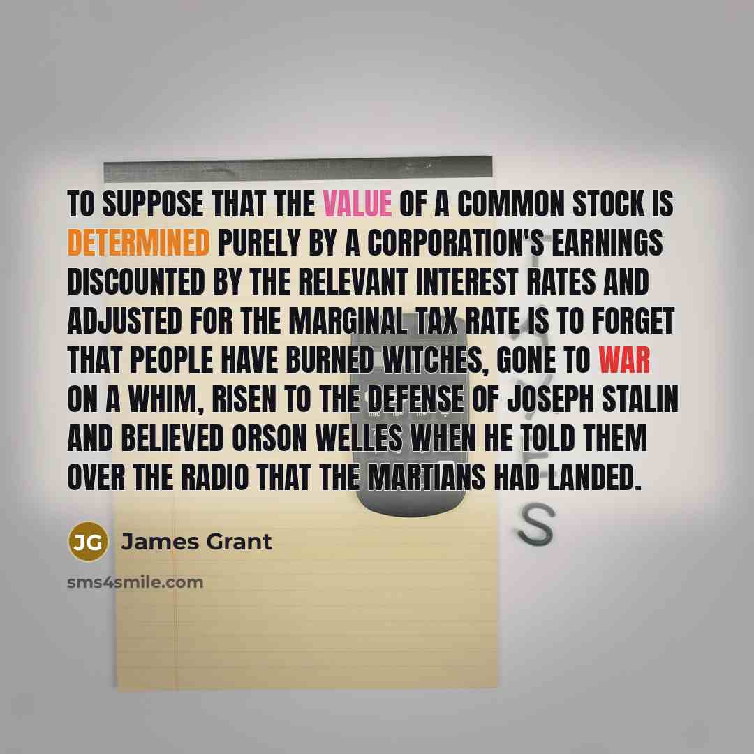 “To suppose that the value of a common stock is…” quote by James Grant
