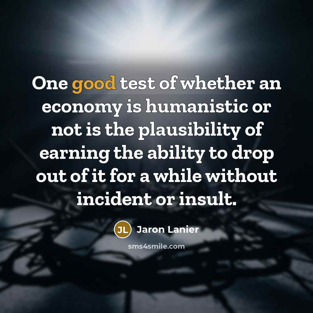 “One good test of whether an economy is humanistic or…” quote by Jaron Lanier