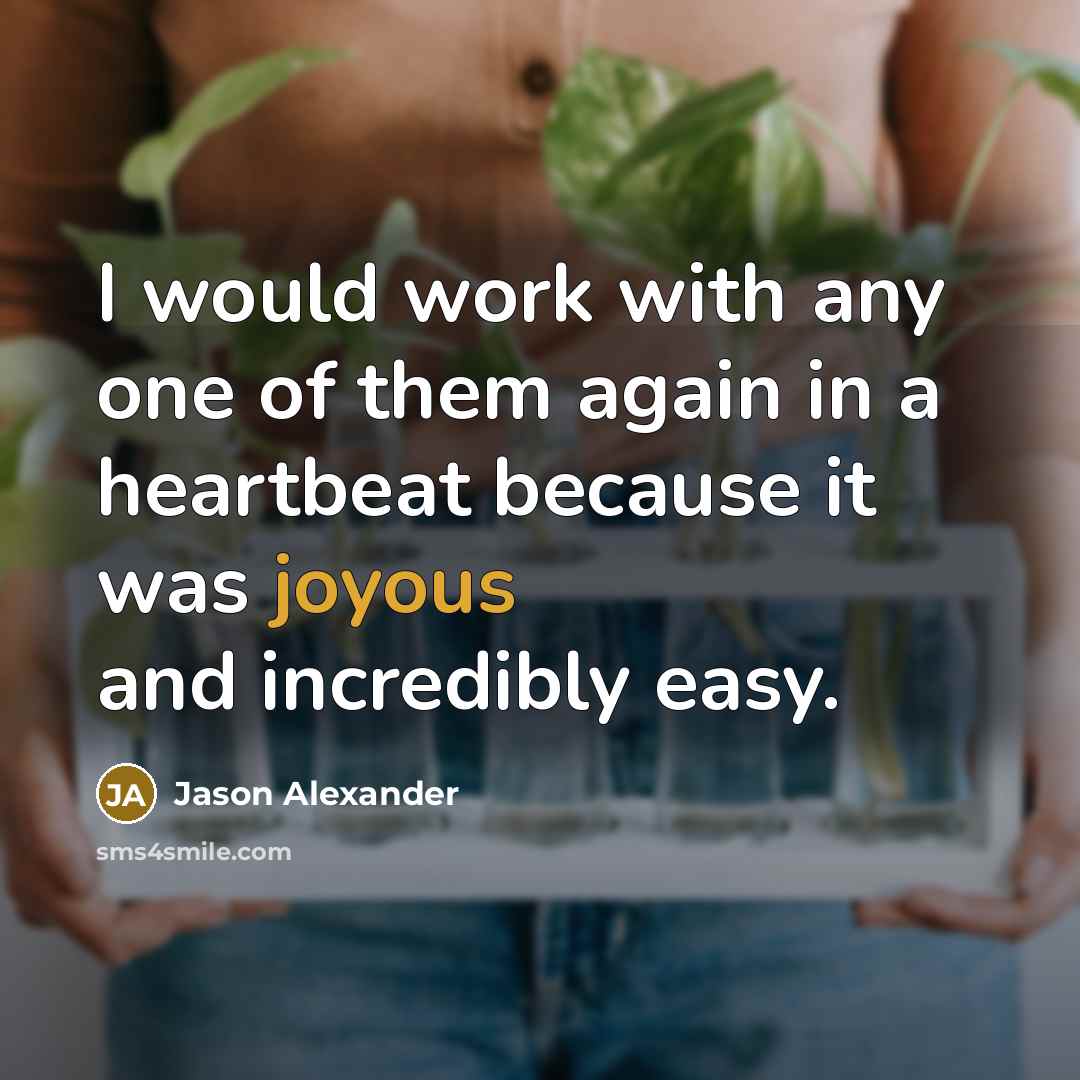 “I would work with any one of them again in…” quote by Jason Alexander