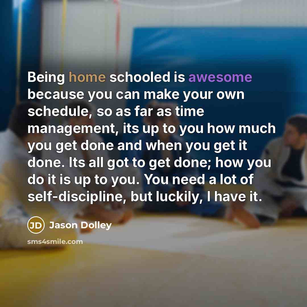 “Being home schooled is awesome because you can make your…” quote by Jason Dolley