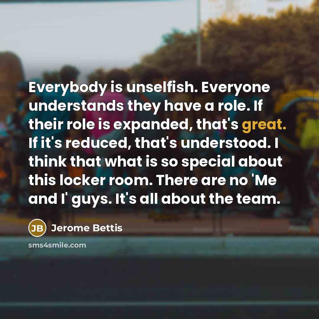 “Everybody is unselfish. Everyone understands they have a role. If…” quote by Jerome Bettis