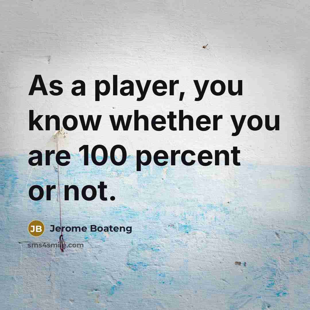 “As a player, you know whether you are 100 percent…” quote by Jerome Boateng