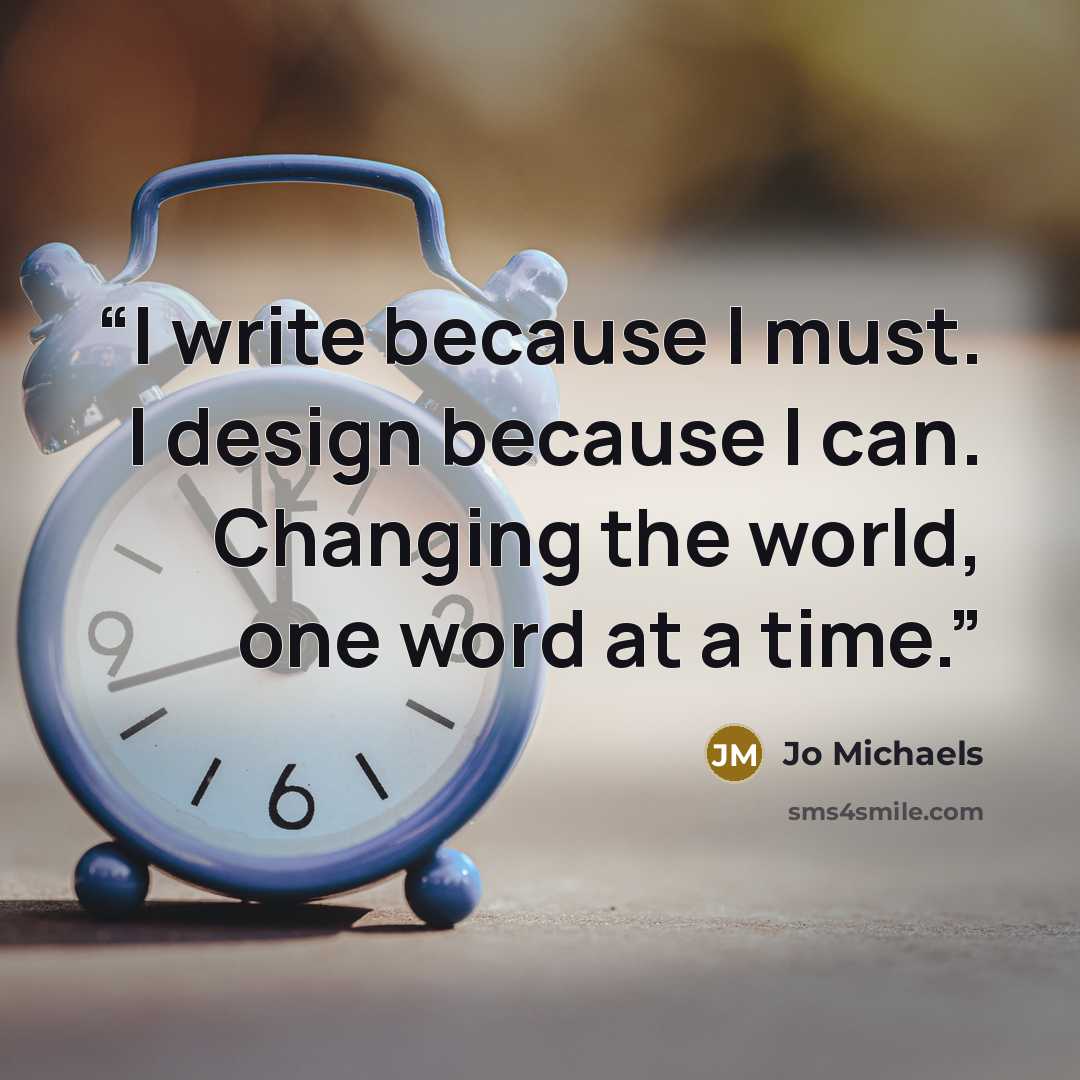 “I write because I must. I design because I can. Changing the world, one word at a time.” quote by Jo Michaels
