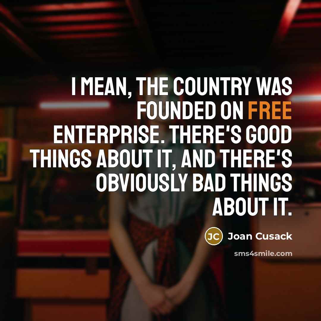 “I mean, the country was founded on free enterprise. There's…” quote by Joan Cusack