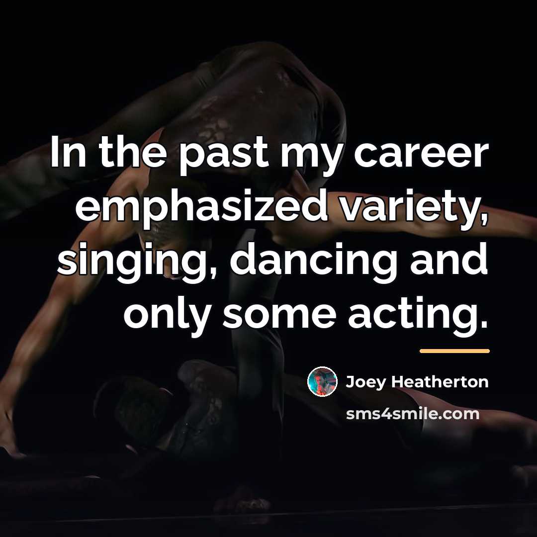 “In the past my career emphasized variety, singing, dancing and…” quote by Joey Heatherton