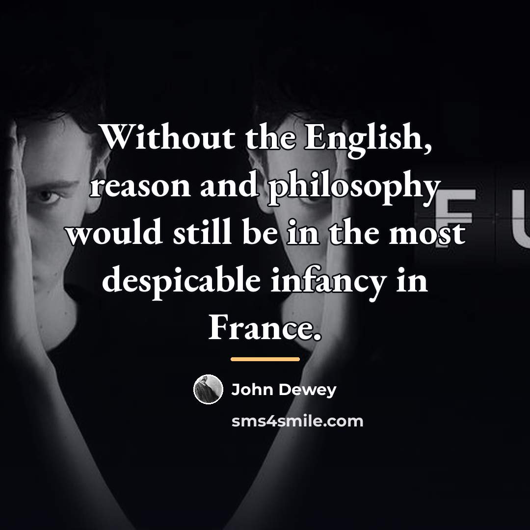 “Without the English, reason and philosophy would still be in…” quote by John Dewey