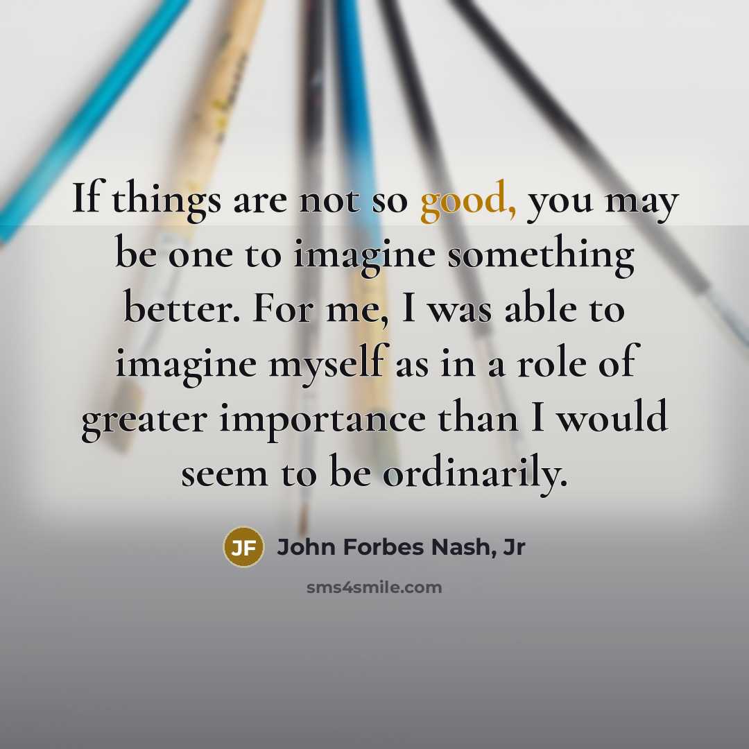“If things are not so good, you may be one…” quote by John Forbes Nash, Jr