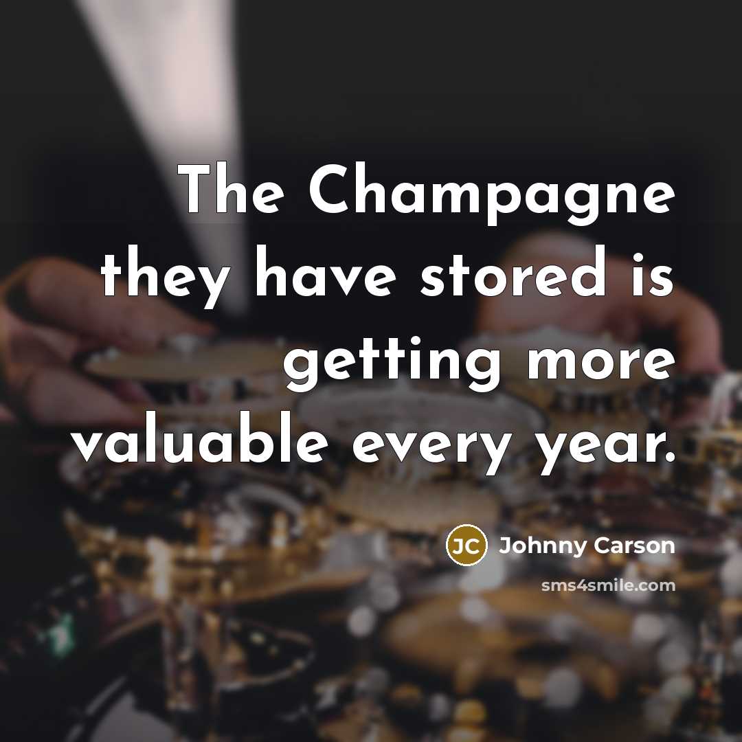 “The Champagne they have stored is getting more valuable every…” quote by Johnny Carson