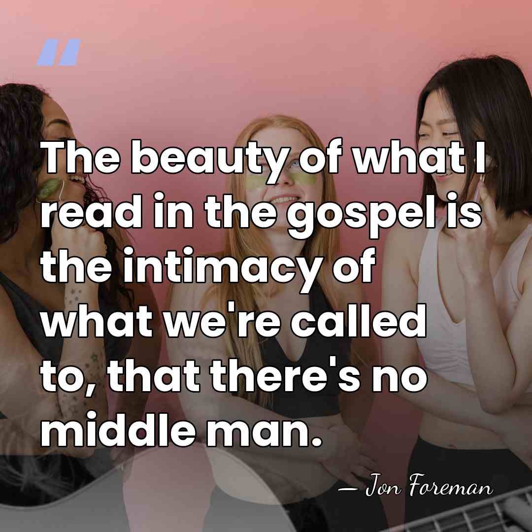 The beauty of what I read in the gospel is the intimacy&hellip; - Jon Foreman
