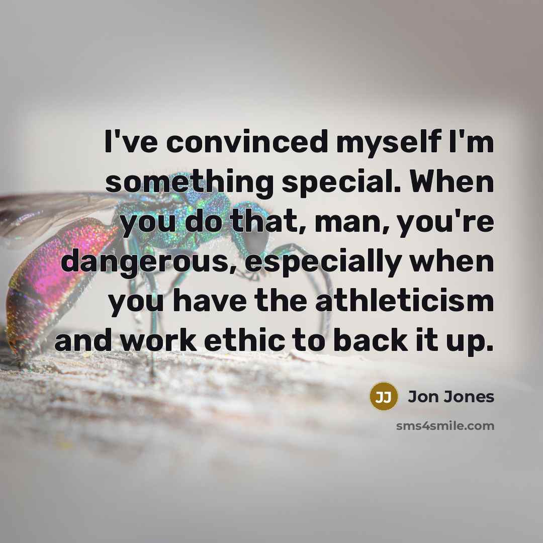 “I've convinced myself I'm something special. When you do that,…” quote by Jon Jones