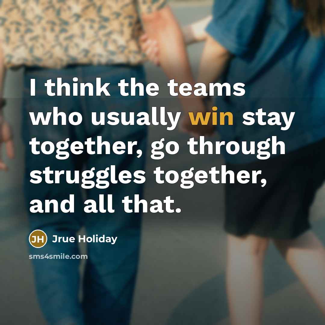 “I think the teams who usually win stay together, go through struggles together, and all that.” quote by Jrue Holiday