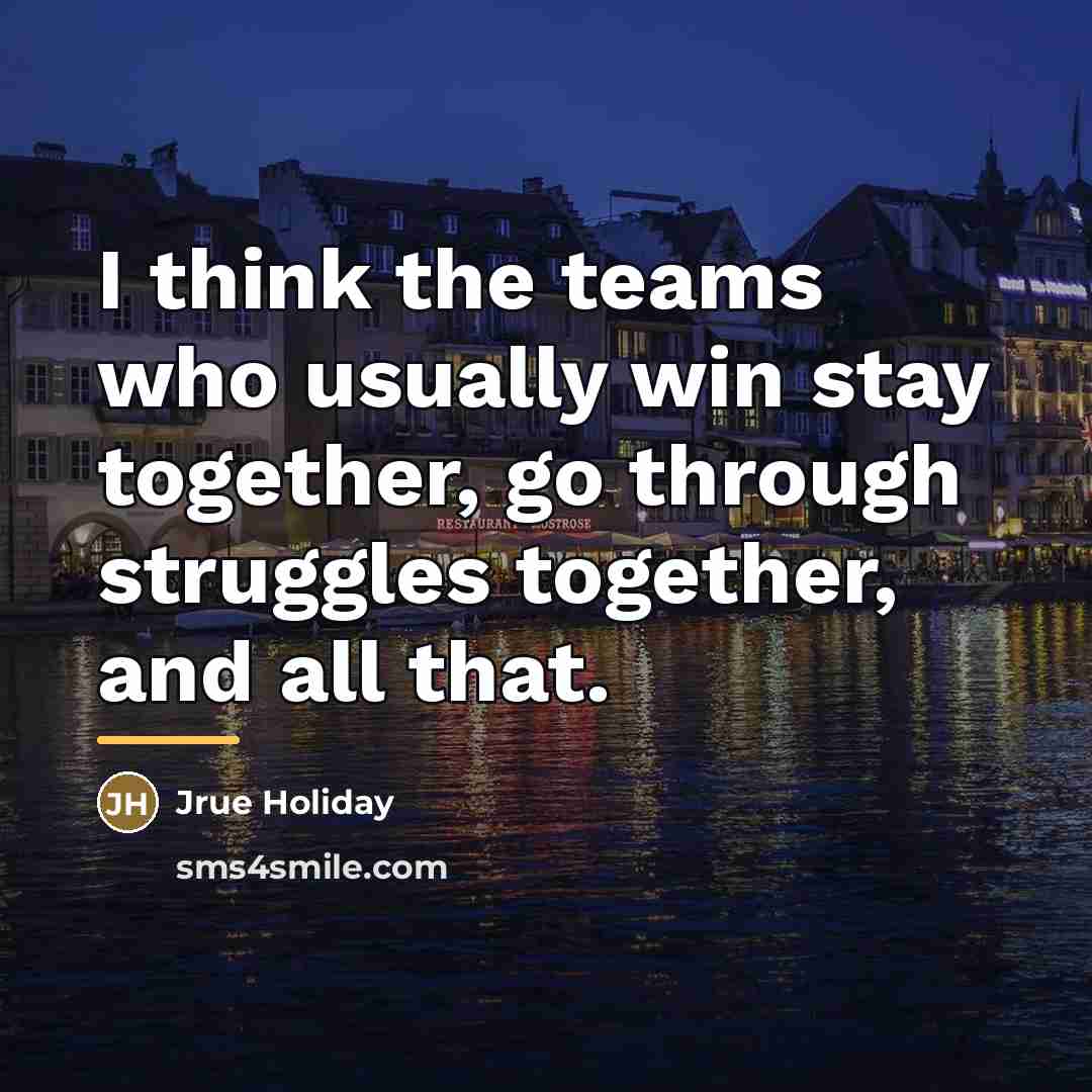“I think the teams who usually win stay together, go…” quote by Jrue Holiday