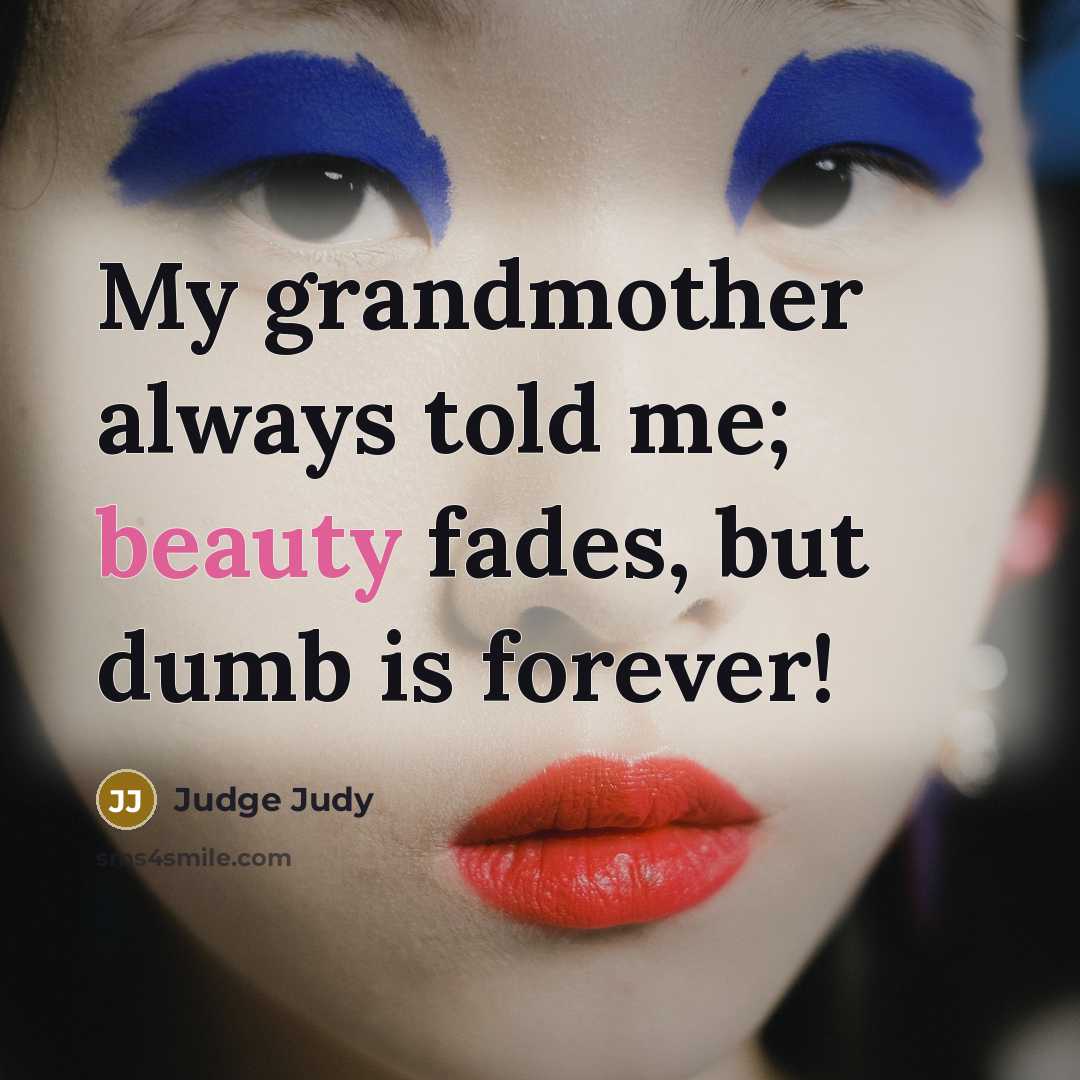 “My grandmother always told me; beauty fades, but dumb is…” quote by Judge Judy