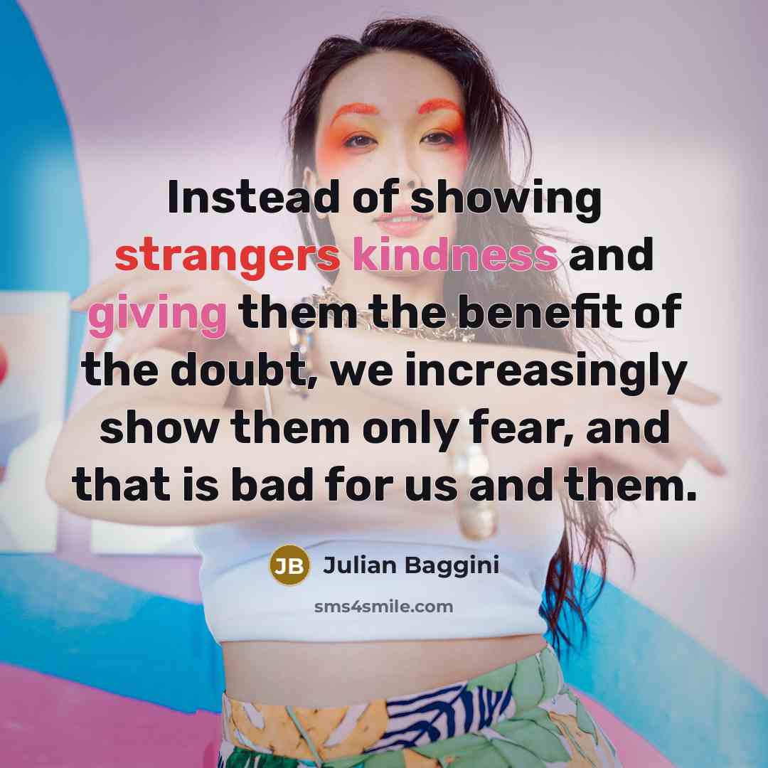 “Instead of showing strangers kindness and giving them the benefit…” quote by Julian Baggini