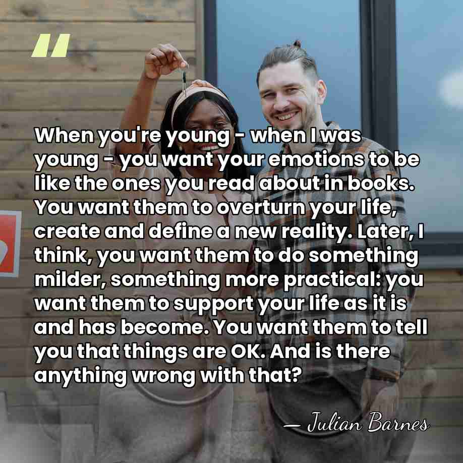 When you're young - when I was young - you want your&hellip; - Julian Barnes