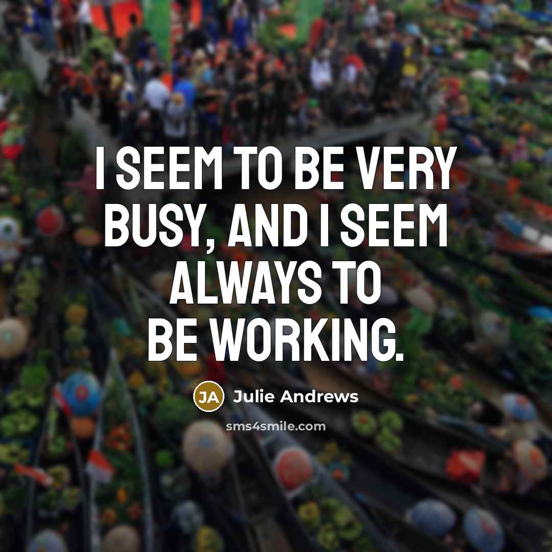 “I seem to be very busy, and I seem always…” quote by Julie Andrews
