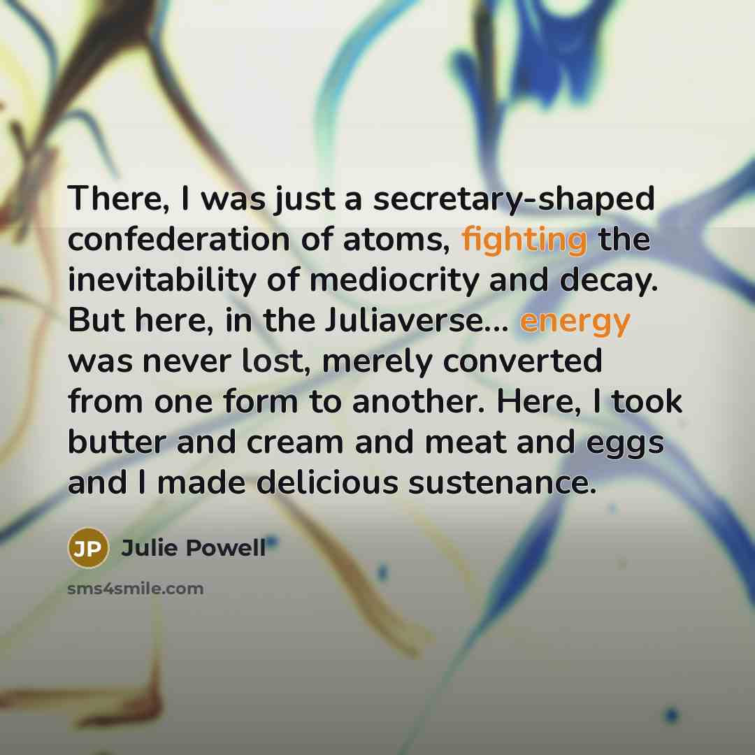 “There, I was just a secretary-shaped confederation of atoms, fighting…” quote by Julie Powell