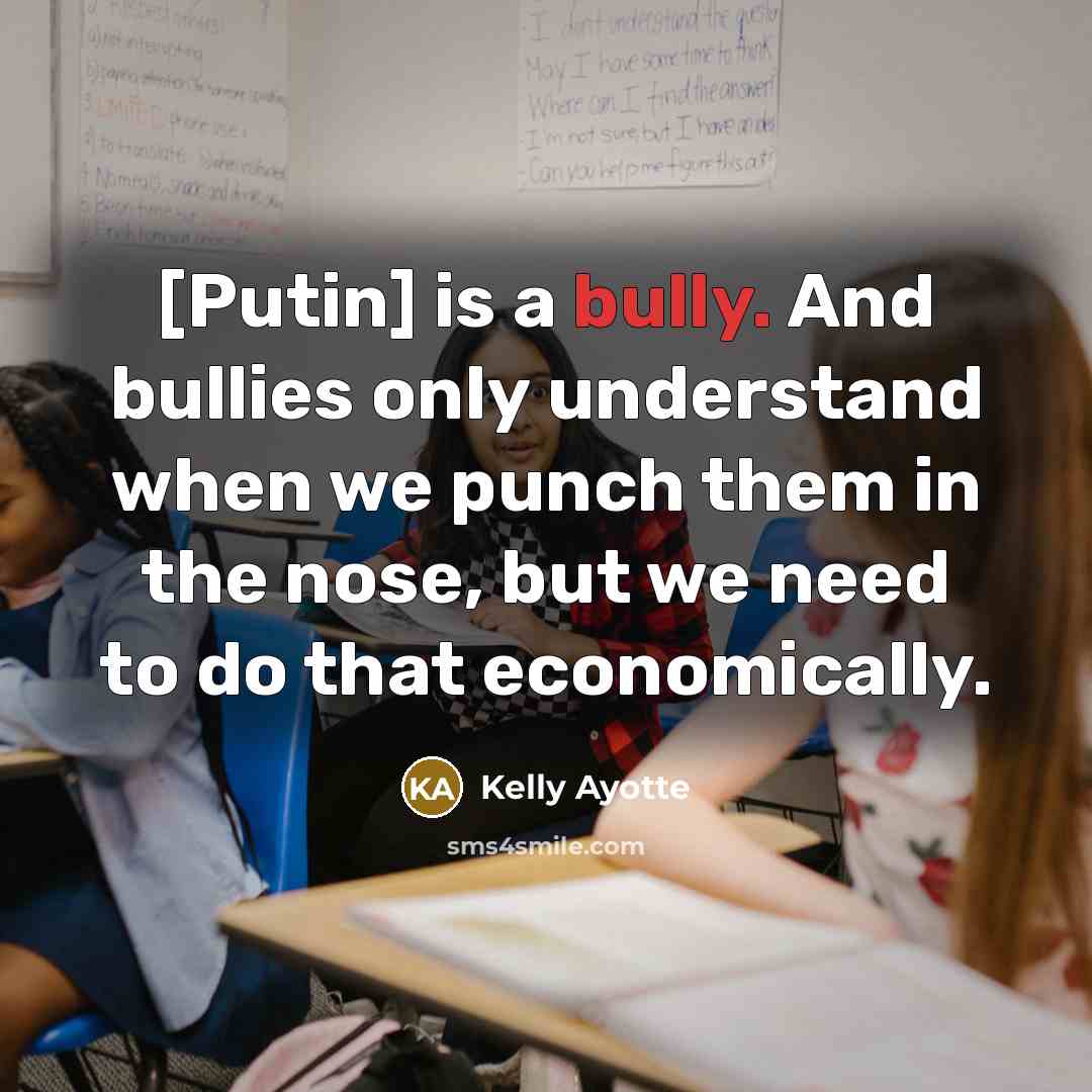 “[Putin] is a bully. And bullies only understand when we…” quote by Kelly Ayotte