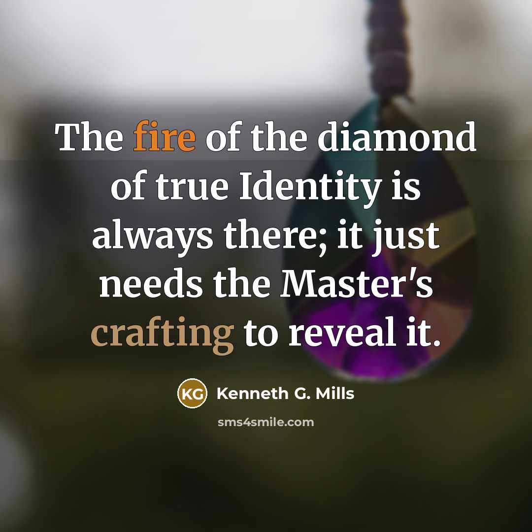 “The fire of the diamond of true Identity is always…” quote by Kenneth G. Mills