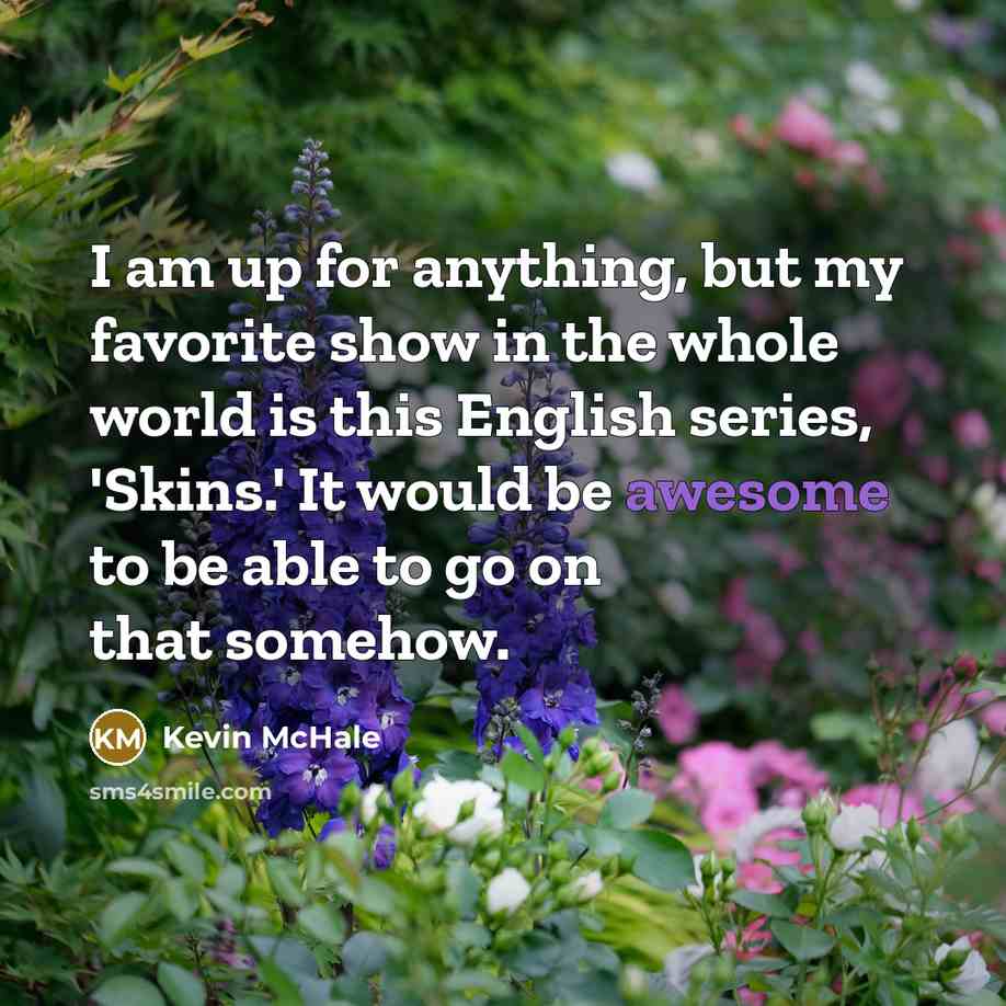 “I am up for anything, but my favorite show in…” quote by Kevin McHale