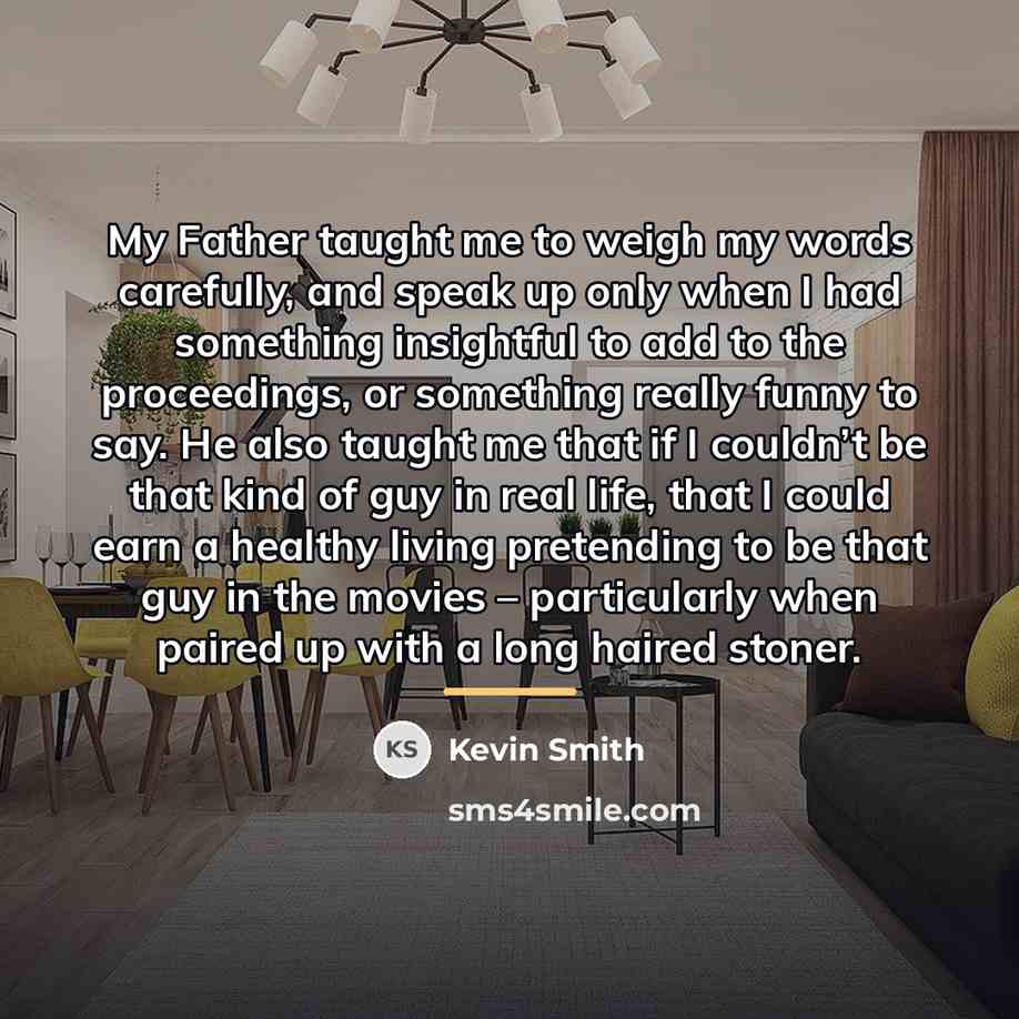 “My Father taught me to weigh my words carefully, and…” quote by Kevin Smith