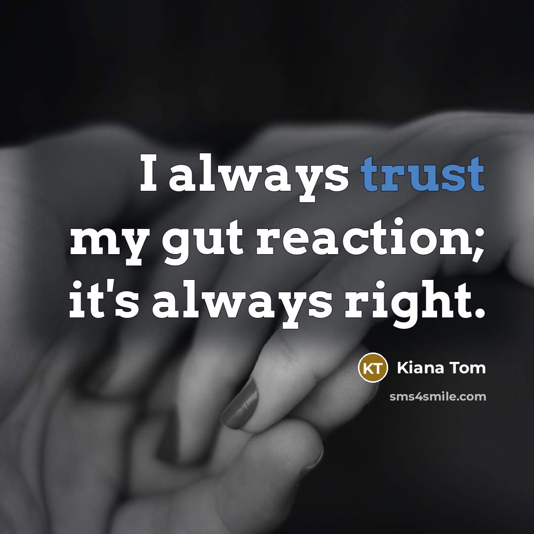 “I always trust my gut reaction; it's always right.…” quote by Kiana Tom