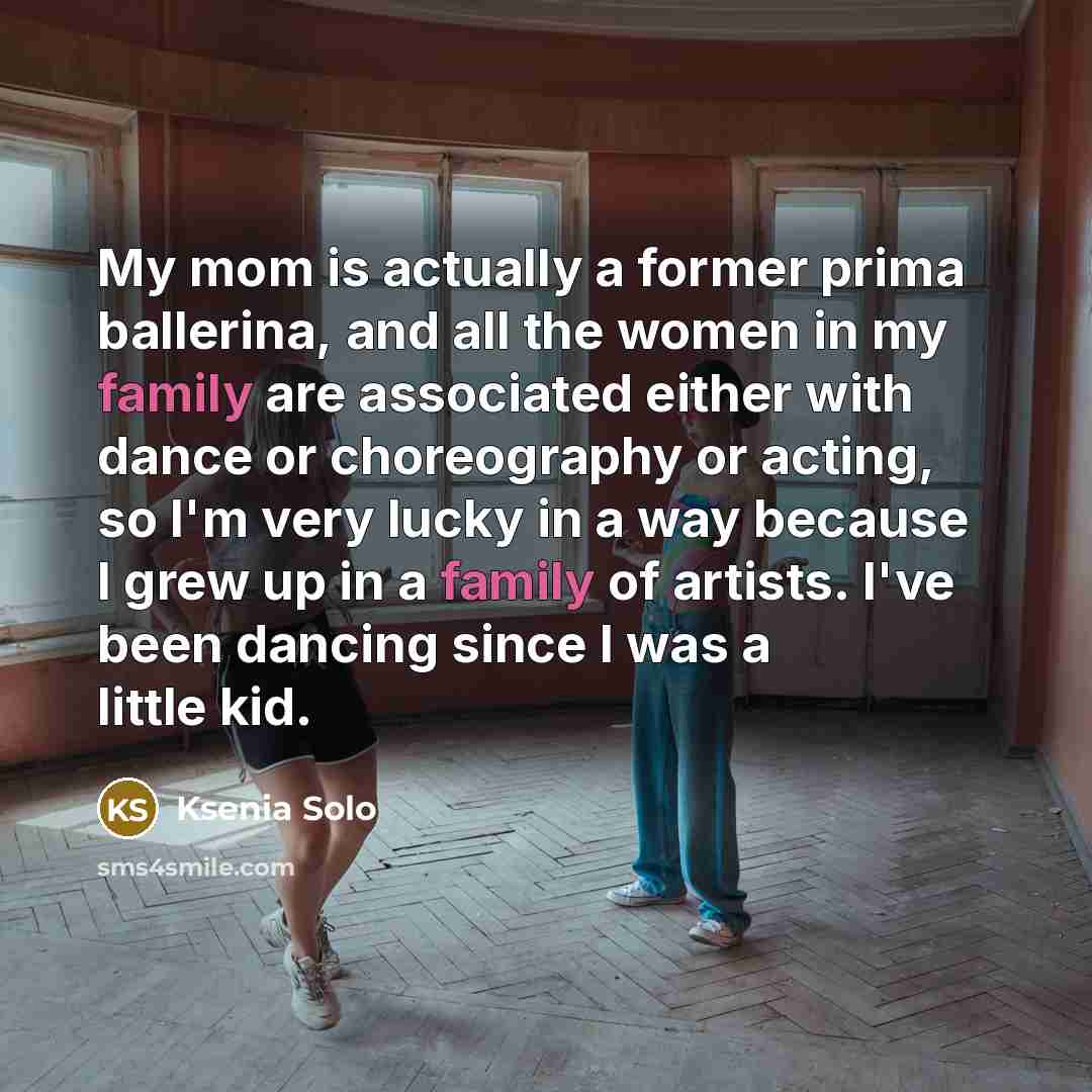 “My mom is actually a former prima ballerina, and all…” quote by Ksenia Solo