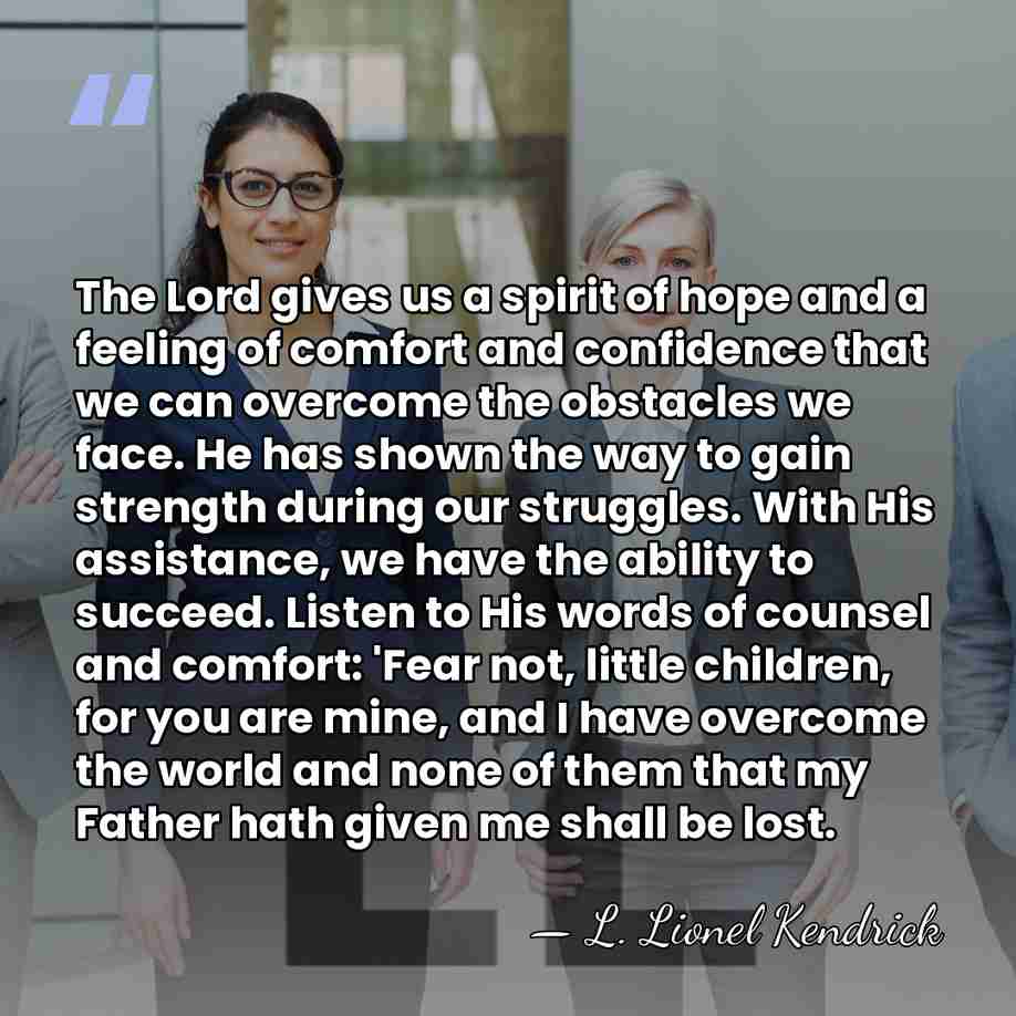 The Lord gives us a spirit of hope and a feeling of&hellip; - L. Lionel Kendrick