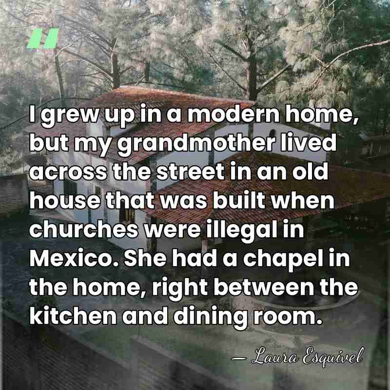 I grew up in a modern home, but my grandmother lived across&hellip; - Laura Esquivel